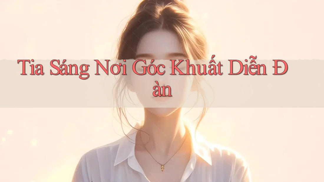 Tia Sáng Nơi Góc Khuất Diễn Đàn Tia Sáng Nơi Góc Khuất Diễn Đàn