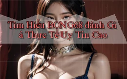 tìm hiểu bong68 đánh giá thực tế uy tín cao