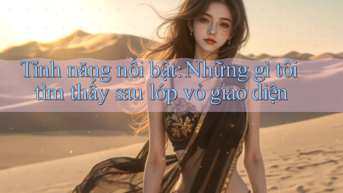 Tính năng nổi bật: Những gì tôi tìm thấy sau lớp vỏ giao diện Tính năng nổi bật: Những gì tôi tìm thấy sau lớp vỏ giao diện