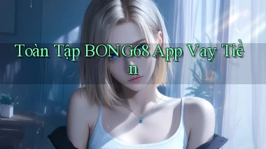 toàn tập bong68 app vay tiền