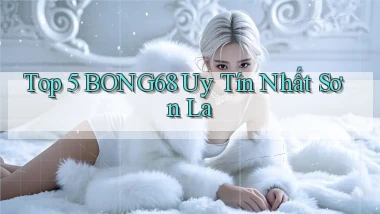 top 5 bong68 uy tín nhất Sơn La