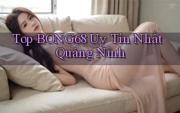 top bong68 uy tín nhất Quảng Ninh