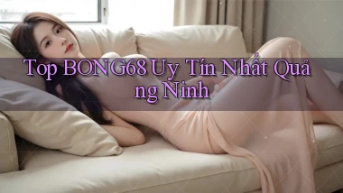 top bong68 uy tín nhất Quảng Ninh