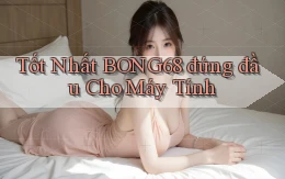 tốt nhất bong68 đứng đầu cho máy tính