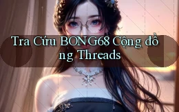 tra cứu bong68 cộng đồng threads