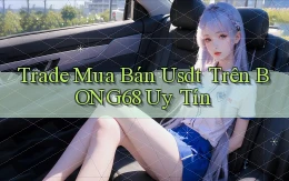 trade mua bán usdt trên bong68 uy tín