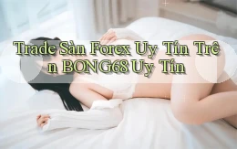 trade sàn forex uy tín trên bong68 uy tín