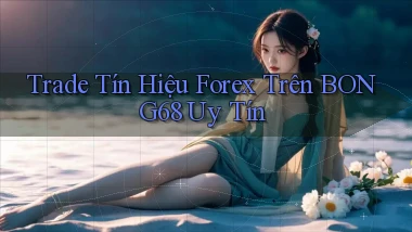 trade tín hiệu forex trên bong68 uy tín
