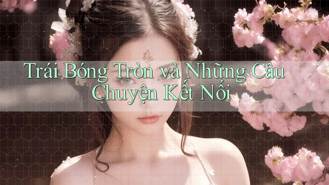Trái Bóng Tròn và Những Câu Chuyện Kết Nối