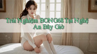 trải nghiệm bong68 tại Nghệ An bây giờ