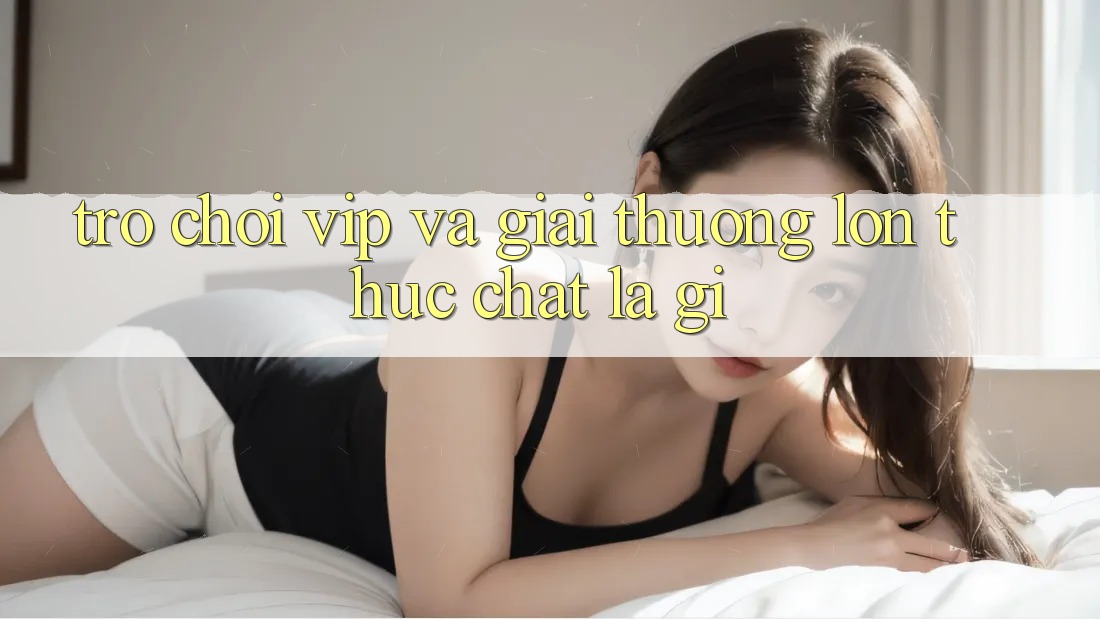 “Trò Chơi VIP” và “Giải Thưởng Lớn” – Thực Chất Là Gì? “Trò Chơi VIP” và “Giải Thưởng Lớn” – Thực Chất Là Gì?