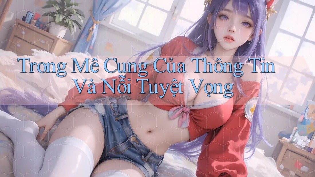 Trong Mê Cung Của Thông Tin Và Nỗi Tuyệt Vọng Trong Mê Cung Của Thông Tin Và Nỗi Tuyệt Vọng