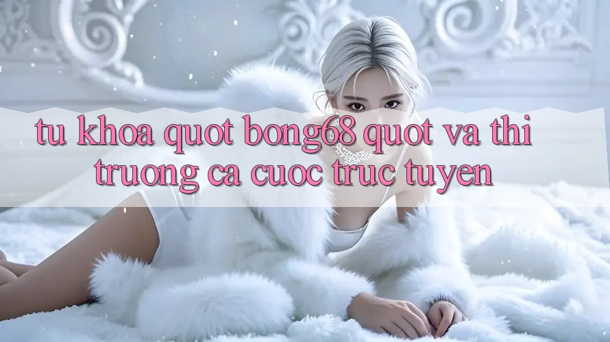 Từ Khóa " Bong68" và Thị Trường Cá Cược Trực Tuyến Từ Khóa " Bong68" và Thị Trường Cá Cược Trực Tuyến
