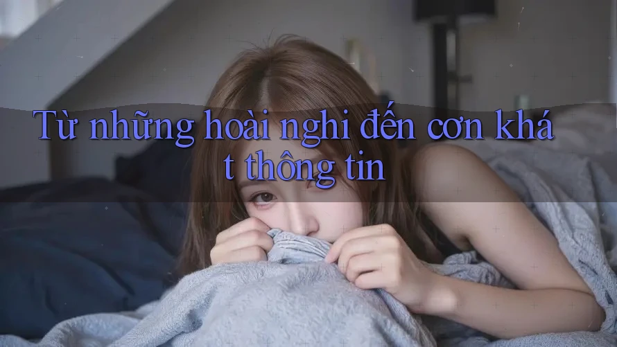 Từ những hoài nghi đến cơn khát thông tin Từ những hoài nghi đến cơn khát thông tin