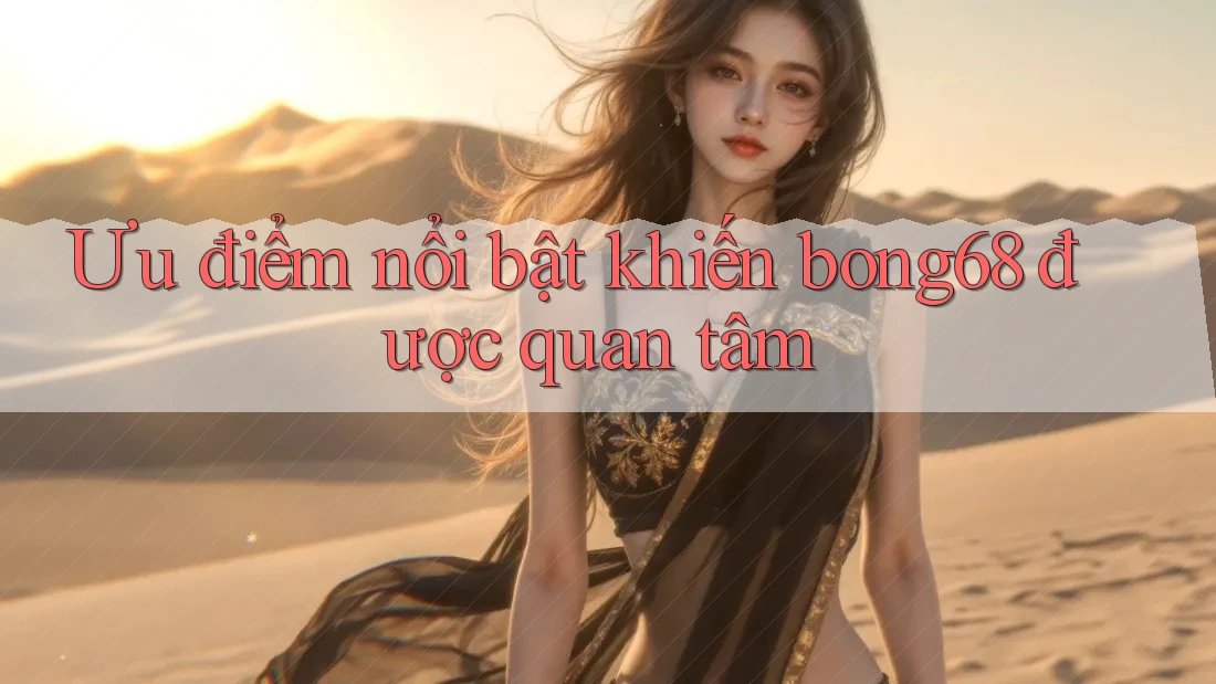 Ưu điểm nổi bật khiến bong68 được quan tâm Ưu điểm nổi bật khiến bong68 được quan tâm