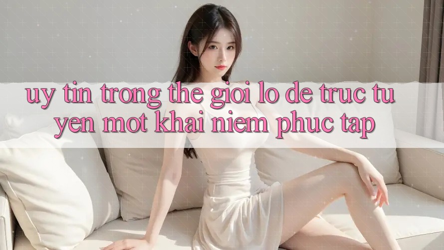 “Uy Tín” Trong Thế Giới Lô Đề Trực Tuyến: Một Khái Niệm Phức Tạp “Uy Tín” Trong Thế Giới Lô Đề Trực Tuyến: Một Khái Niệm Phức Tạp