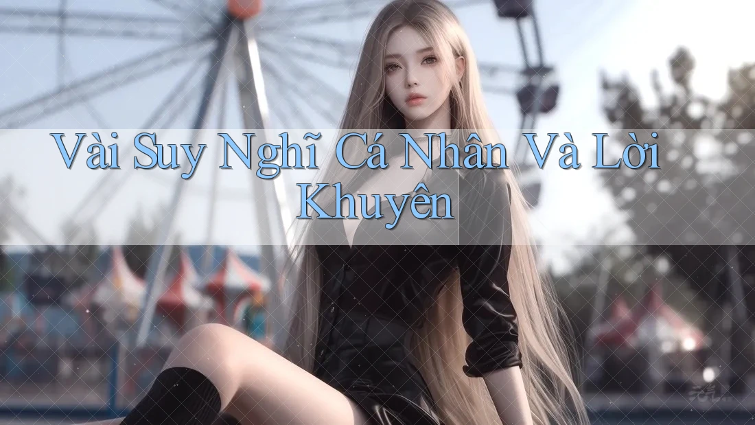 Vài Suy Nghĩ Cá Nhân Và Lời Khuyên Vài Suy Nghĩ Cá Nhân Và Lời Khuyên