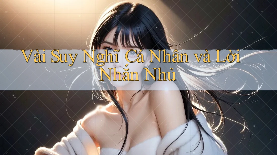Vài Suy Nghĩ Cá Nhân và Lời Nhắn Nhủ Vài Suy Nghĩ Cá Nhân và Lời Nhắn Nhủ