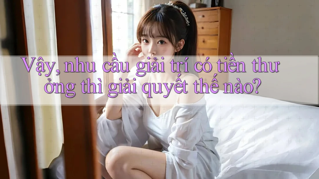 Vậy, nhu cầu giải trí có tiền thưởng thì giải quyết thế nào?