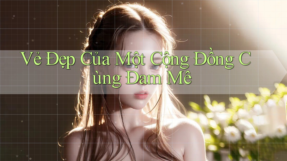 Vẻ Đẹp Của Một Cộng Đồng Cùng Đam Mê