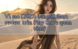 Vì sao (2025) bong68 được review trên Play Store quan tâm