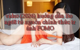 video (2026) hướng dẫn Bong68 từ nguồn chính thức tránh FOMO