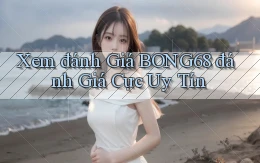 xem đánh giá bong68 đánh giá cực uy tín