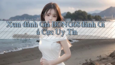 xem đánh giá bong68 đánh giá cực uy tín
